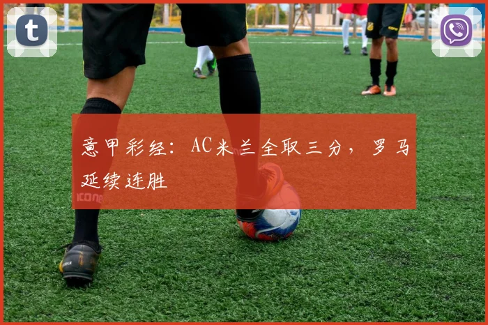 意甲彩经：AC米兰全取三分，罗马延续连胜
